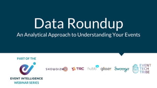Data Roundup
An Analytical Approach to Understanding Your Events
PART OF THE
WEBINAR SERIES
 