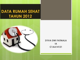 DATA RUMAH SEHAT
TAHUN 2012
SYIVA DWI FATMALA
IA
C1AA14121
 