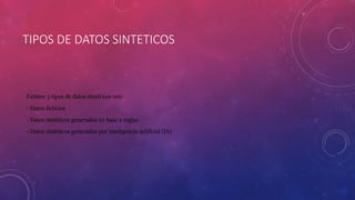 TIPOS DE DATOS SINTETICOS
Existen 3 tipos de datos sintéticos son:
- Datos ficticios
- Datos sintéticos generados en base a reglas
- Datos sintéticos generados por inteligencia artificial (IA)
 