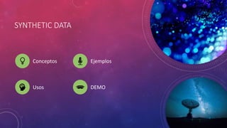 SYNTHETIC DATA
Conceptos Ejemplos
Usos DEMO
 