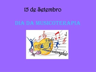 15 de Setembro Dia da Musicoterapia 