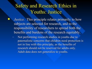 Safety and Research Ethics inSafety and Research Ethics in
Youths: JusticeYouths: Justice
 Justice.Justice. This principl...