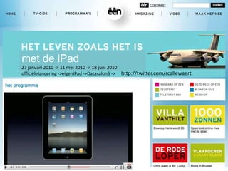 met de iPad
27 januari 2010 -> 11 mei 2010 -> 18 juni 2010
officiëlelancering ->eigeniPad ->Datasalon5 -> http://twitter.com/rcallewaert
 