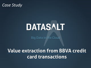 Case	
  Study	
  




    Value extraction from BBVA credit
            card transactions	
 