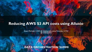 DATA ORCHESTRATION SUMMI
T
Reducing AWS S3 API costs using Alluxio
Koen Michiels | CEO @ datasapiens, Juraj Pohanka | CTO
@ datasapiens
 