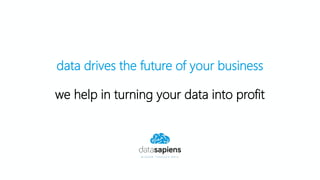 data drives the future of your business
we help in turning your data into profit
 