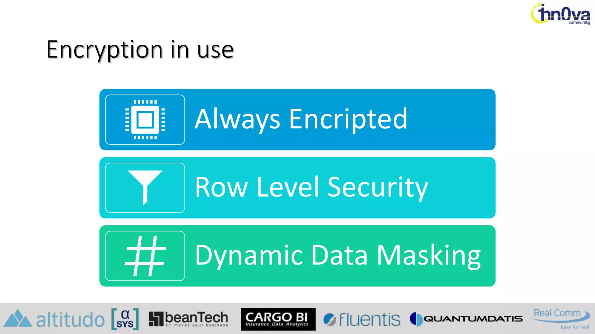 Encryption in use
Always Encripted
Row Level Security
Dynamic Data Masking
 