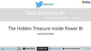 #datasatpn
February 27th, 2021
Data Saturday #1
The Hidden Treasure inside Power BI
Lorenzo Vercellati
 