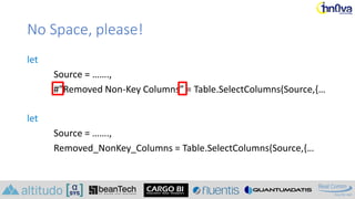 No Space, please!
let
Source = …….,
#”Removed Non-Key Columns” = Table.SelectColumns(Source,{…
let
Source = …….,
Removed_N...