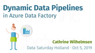Dynamic Data Pipelines
in Azure Data Factory
Cathrine Wilhelmsen
Data Saturday Holland · Oct 5, 2019
 