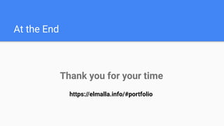 At the End
Thank you for your time
https://elmalla.info/#portfolio
 