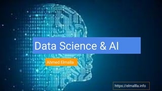 Data Science & AI
Ahmed Elmalla
https://elmallla.info
 