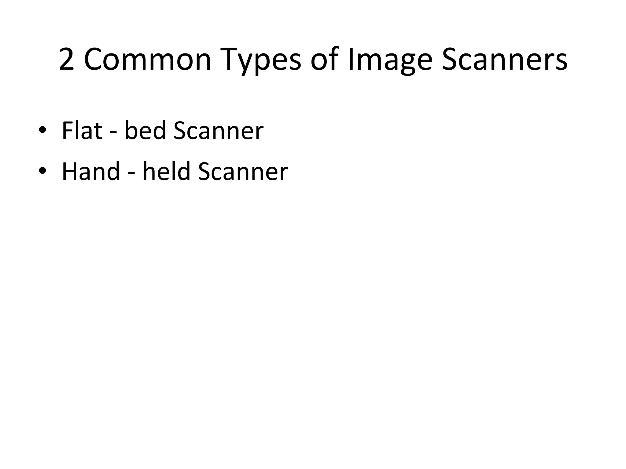 2 Common Types of Image Scanners Flat - bed Scanner Hand - held Scanner 