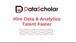 Hire Data & Analytics
Talent Faster
 