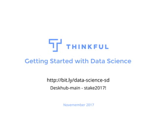 Getting Started with Data Science
Novemember 2017
http://bit.ly/data-science-sd
Deskhub-main - stake2017!
 