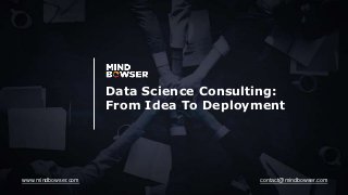 Data Science Consulting:
From Idea To Deployment
www.mindbowser.com contact@mindbowser.com
 