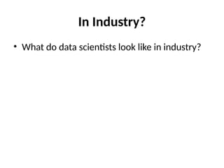 In Industry?
• What do data scientists look like in industry?
 