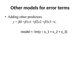 Other models for error terms
• Adding other predictors
y = β0 +β1x1 +β2x2 +β3x3 + .
ϵ
model <- lm(y ~ x_1 + x_2 + x_3)
 