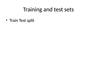 Training and test sets
• Train Test split
 