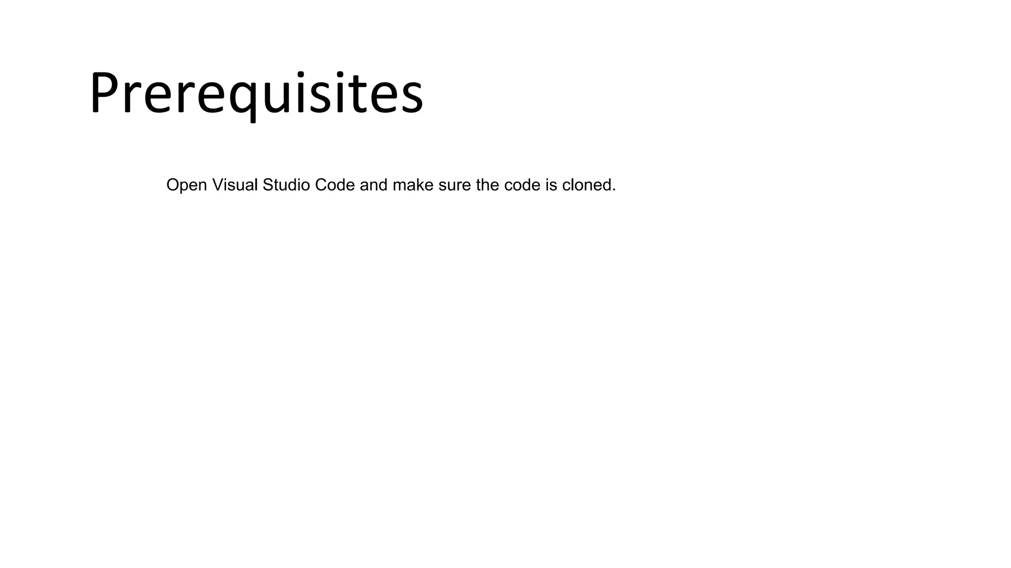 Prerequisites
Open Visual Studio Code and make sure the code is cloned.
 