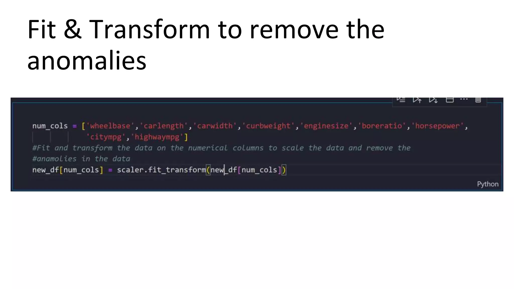 Fit & Transform to remove the
anomalies
 