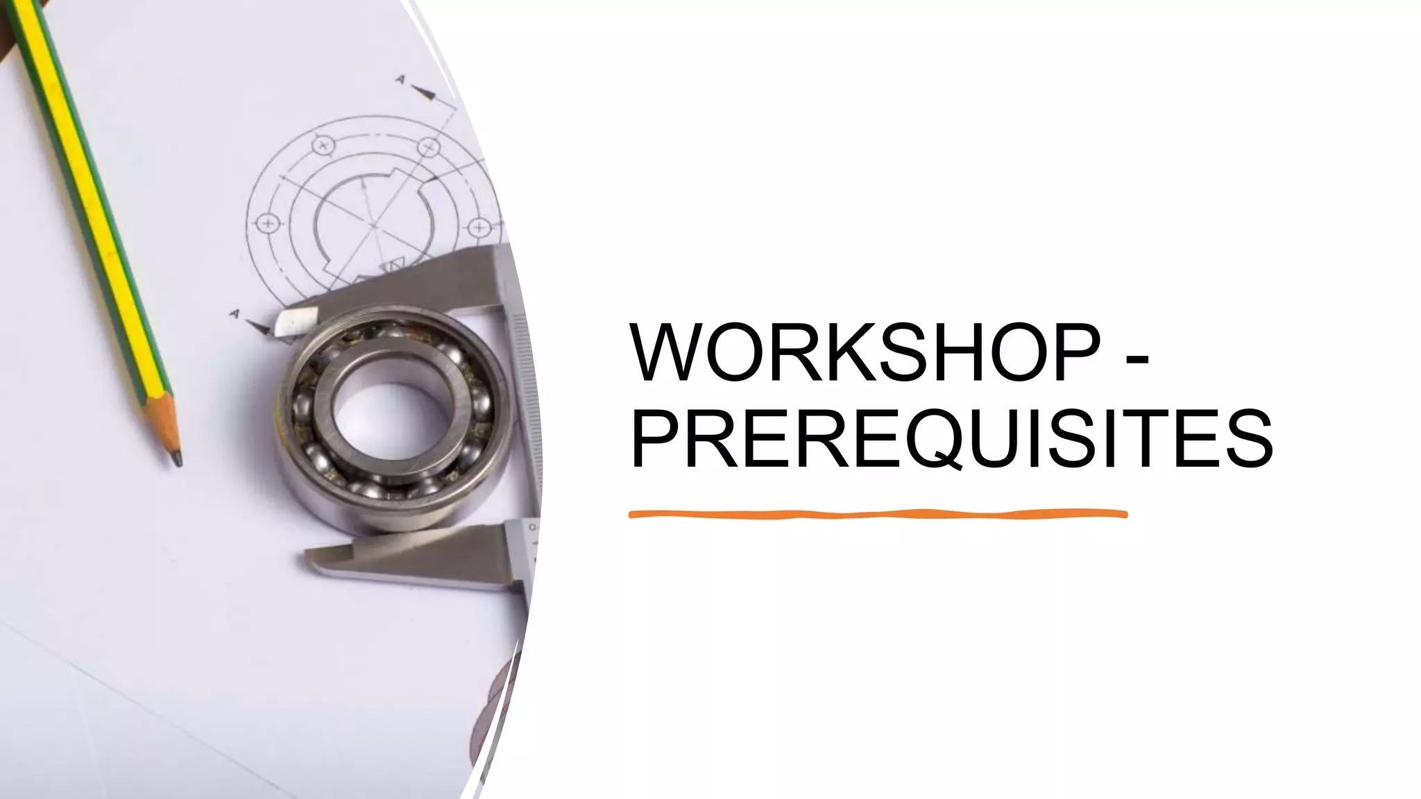 WORKSHOP -
PREREQUISITES
 
