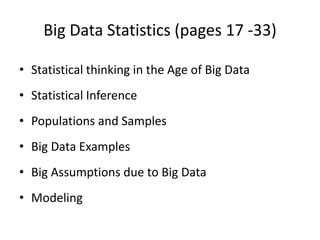Big Data Statistics (pages 17 -33)
• Statistical thinking in the Age of Big Data
• Statistical Inference
• Populations and Samples
• Big Data Examples
• Big Assumptions due to Big Data
• Modeling
 