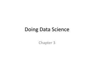 Doing Data Science
Chapter 3
 
