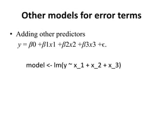 Other models for error terms
• Adding other predictors
y = β0 +β1x1 +β2x2 +β3x3 +ϵ.
model <- lm(y ~ x_1 + x_2 + x_3)
 
