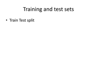 Training and test sets
• Train Test split
 