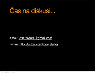Čas na diskusi...


               email: josef.slerka@gmail.com
               twitter: http://twitter.com/josefslerka




Wednesday, November 2, 11
 