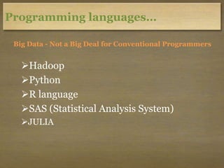 Programming languages…
Big Data - Not a Big Deal for Conventional Programmers
Hadoop
Python
R language
SAS (Statistica...