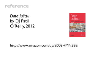 reference

 Data Jujitsu
 by DJ Patil
 O’Reilly, 2012



 http://www.amazon.com/dp/B008HMN5BE
 