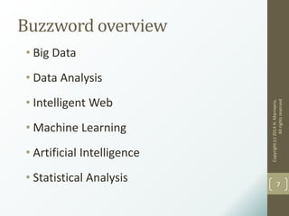 Buzzword overview
Copyright(c)2014H.Marmanis.
Allrightsreserved
7
• Big Data
• Data Analysis
• Intelligent Web
• Machine Learning
• Artificial Intelligence
• Statistical Analysis
 