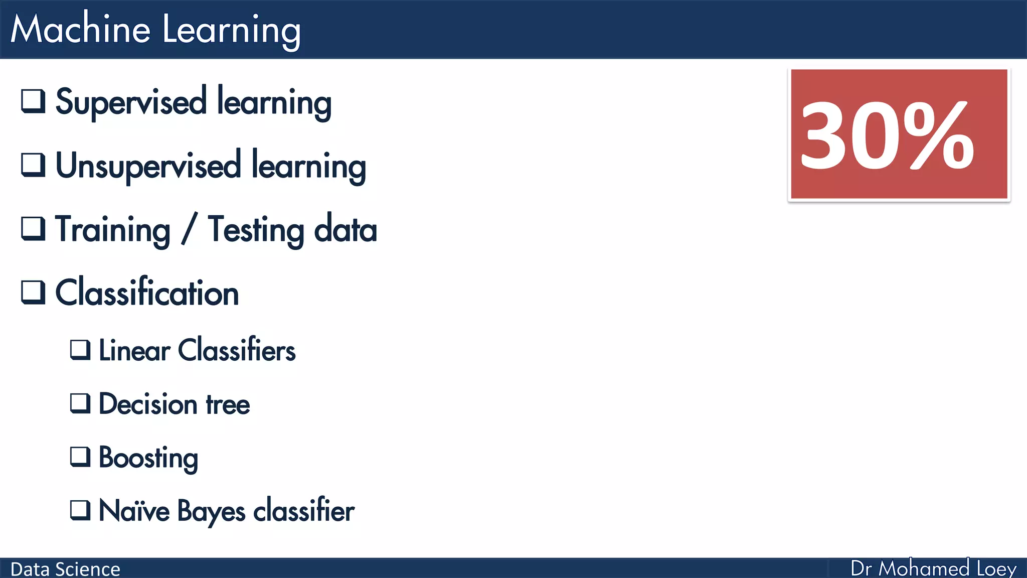 Data Science
 Supervised learning
 Unsupervised learning
 Training / Testing data
 Classification
 Linear Classifiers
 Decision tree
 Boosting
 Naïve Bayes classifier
30%
 