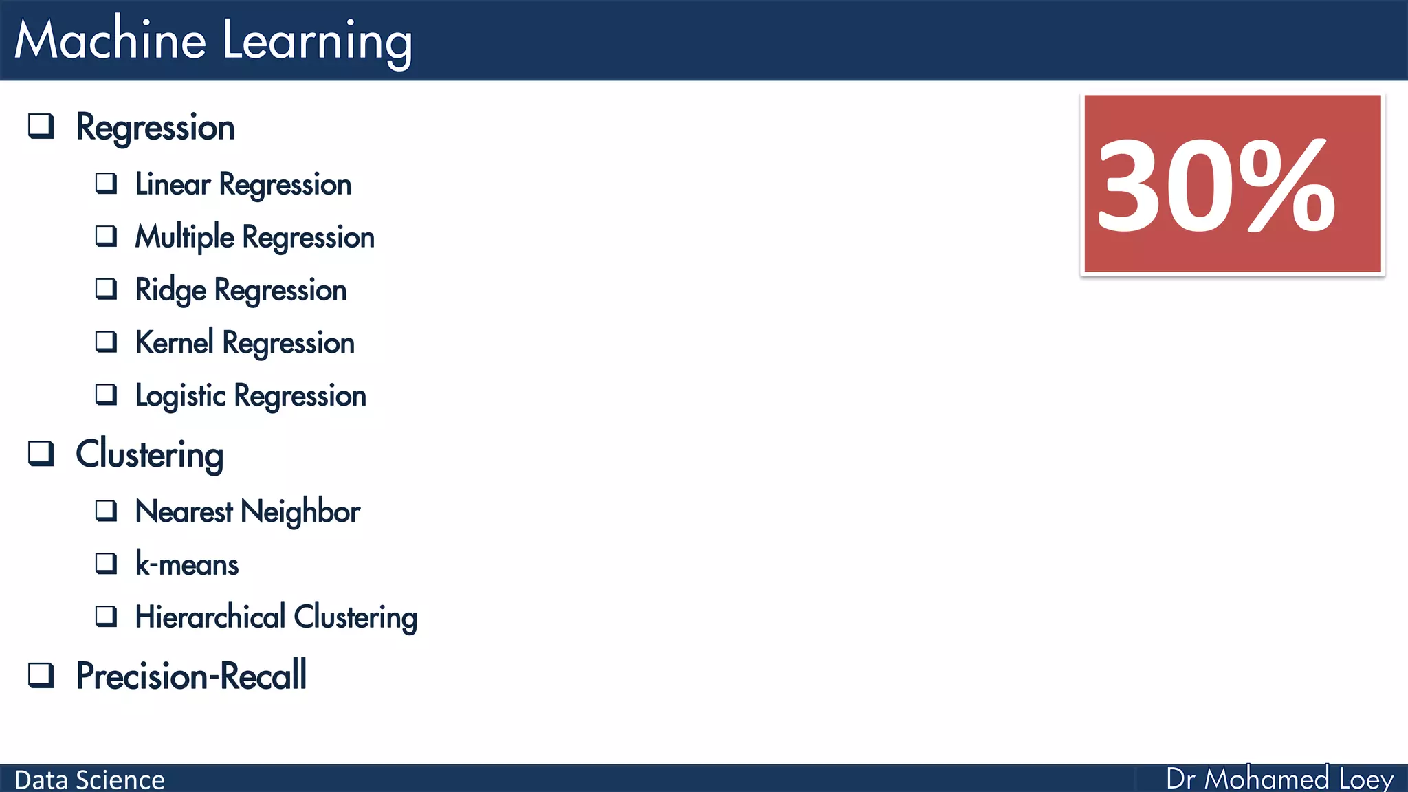 Data Science
 Regression
 Linear Regression
 Multiple Regression
 Ridge Regression
 Kernel Regression
 Logistic Regression
 Clustering
 Nearest Neighbor
 k-means
 Hierarchical Clustering
 Precision-Recall
30%
 