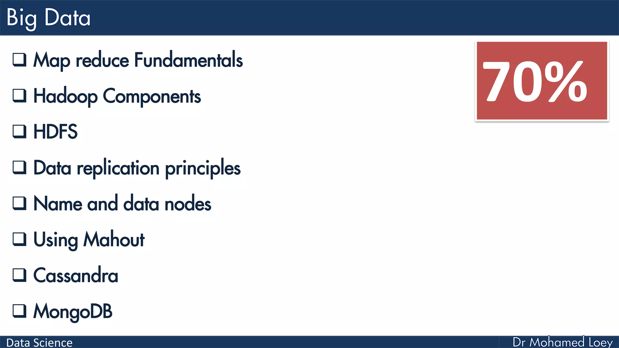Data Science
 Map reduce Fundamentals
 Hadoop Components
 HDFS
 Data replication principles
 Name and data nodes
 Using Mahout
 Cassandra
 MongoDB
70%
 