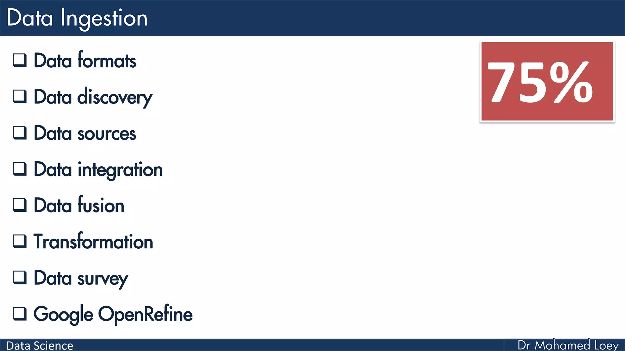 Data Science
 Data formats
 Data discovery
 Data sources
 Data integration
 Data fusion
 Transformation
 Data survey
 Google OpenRefine
75%
 