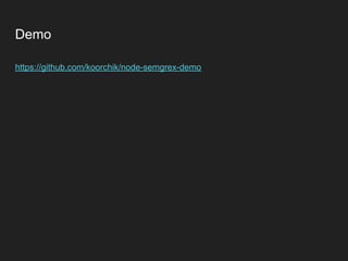 Demo
https://github.com/koorchik/node-semgrex-demo
 