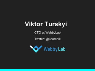 Viktor Turskyi
CTO at WebbyLab
Twitter: @koorchik
 