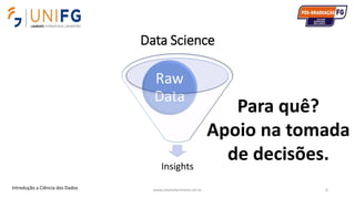 Data Science
www.alvarofpinheiro.eti.br 6
Insights
Raw
Data
Introdução a Ciência dos Dados
 