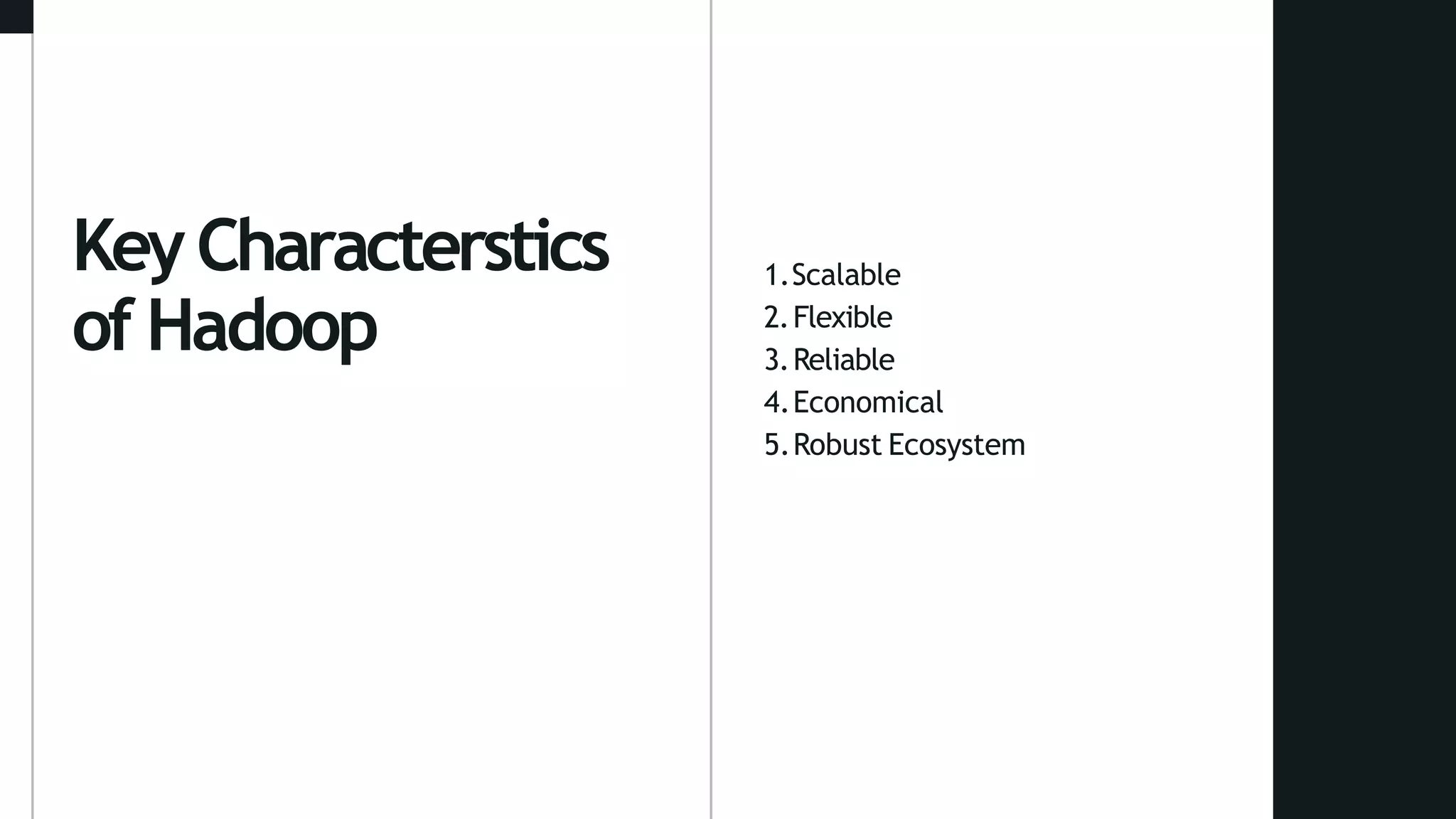 KeyCharacterstics
of Hadoop
1.Scalable
2.Flexible
3.Reliable
4.Economical
5.Robust Ecosystem
 