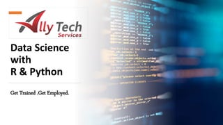 Data Science
with
R & Python
Get Trained .Get Employed.
 