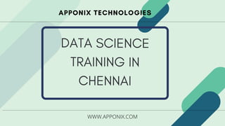DATA SCIENCE
TRAINING IN
CHENNAI
APPONIX TECHNOLOGIES
WWW.APPONIX.COM
 