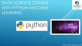 DATA SCIENCE COURSE
WITH PYTHON MACHINE
LEARNING
https://www.apponix.com
 