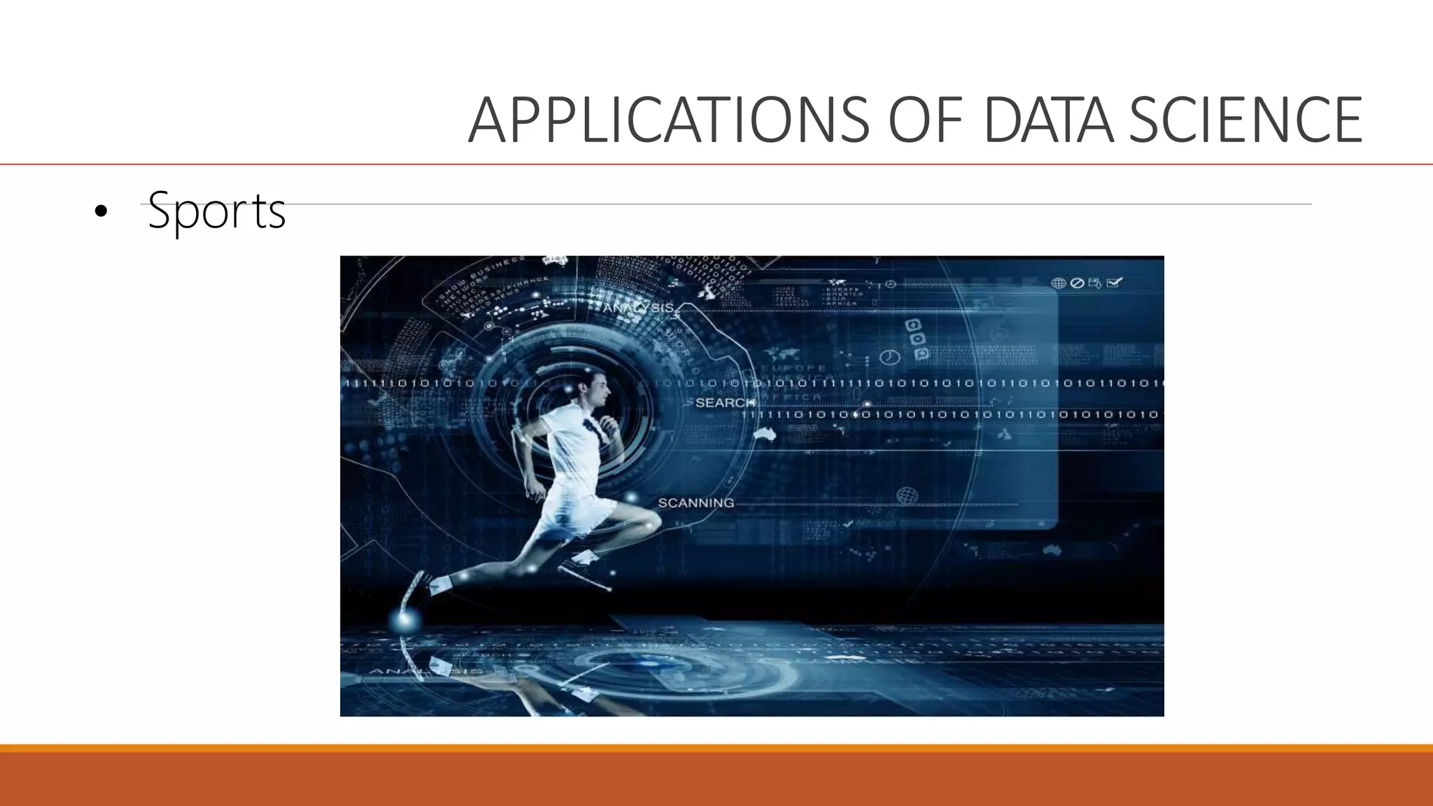 APPLICATIONS OF DATA SCIENCE
• Sports
 