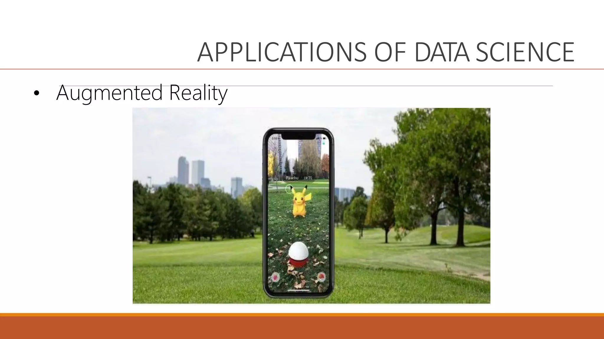 APPLICATIONS OF DATA SCIENCE
• Augmented Reality
 