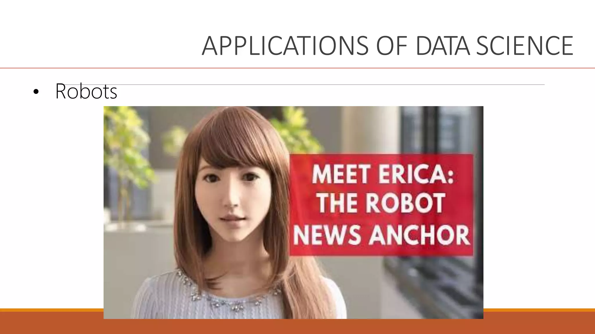 APPLICATIONS OF DATA SCIENCE
• Robots
 