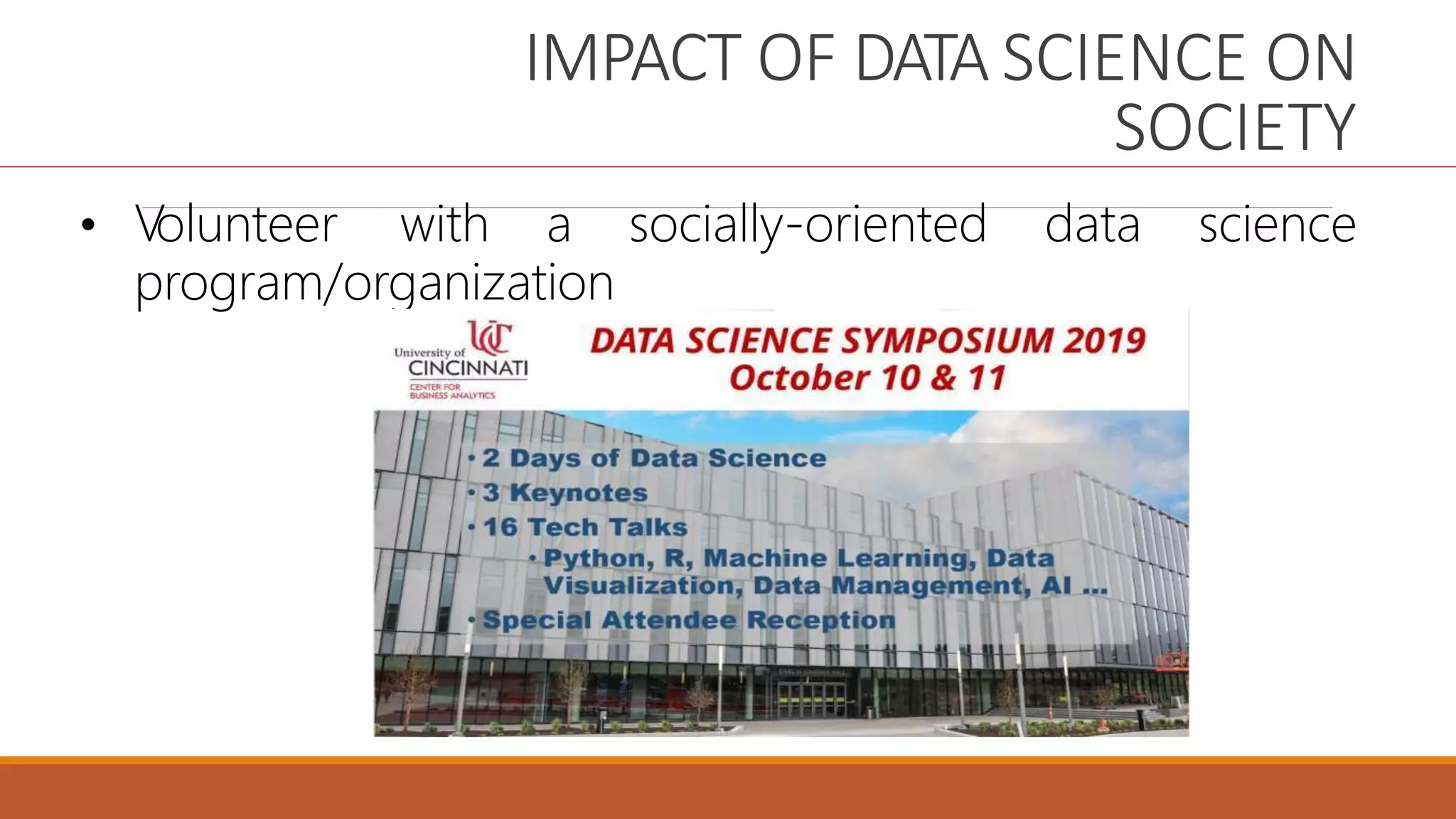 IMPACT OF DATA SCIENCE ON
SOCIETY
• V
olunteer with a socially-oriented data science
program/organization
 