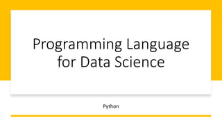 Programming Language
for Data Science
Python
 